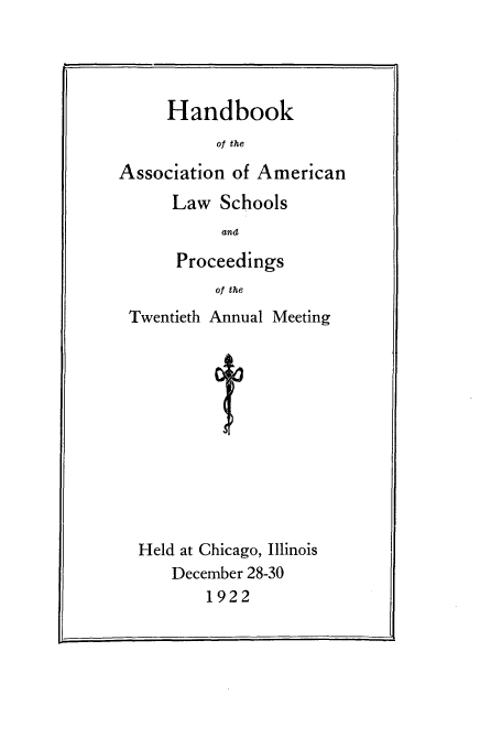 handle is hein.aals/aalspro0023 and id is 1 raw text is: Handbook
of the
Association of American

Law Schools
and
Proceedings
of the

Twentieth Annual Meeting
Held at Chicago, Illinois
December 28-30
1922


