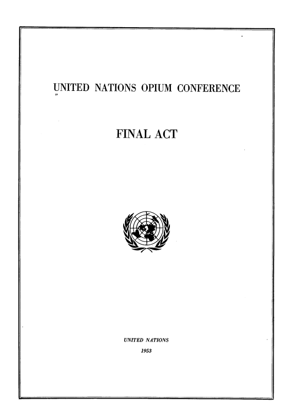 handle is hein.agopinions/dsahr0001 and id is 1 raw text is: 








UNITED  NATIONS  OPIUM  CONFERENCE


FINAL  ACT























UNITED NATIONS


1953


