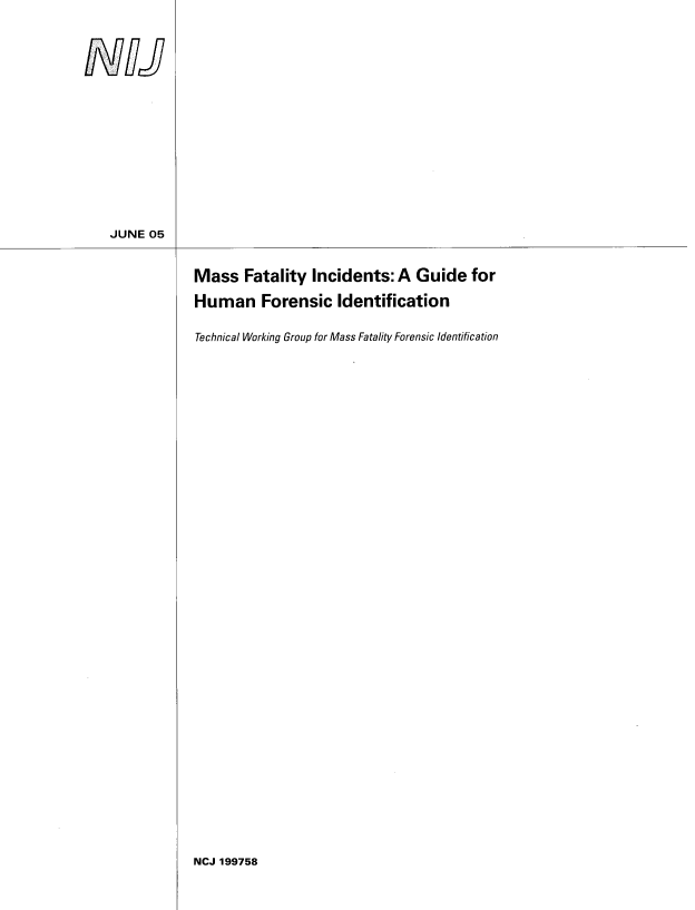 handle is hein.agopinions/massfat0001 and id is 1 raw text is: 




















Mass Fatality Incidents: A Guide for

Human Forensic Identification

Technical Working Group for Mass Fatality Forensic Identification


NCJ 199758


JUNE 05



