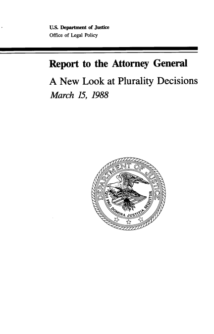 handle is hein.agopinions/nwlkplt0001 and id is 1 raw text is: 
U.S. Department of Justice
Office of Legal Policy


Report to the Attorney General

A New Look at Plurality Decisions
March 15, 1988


