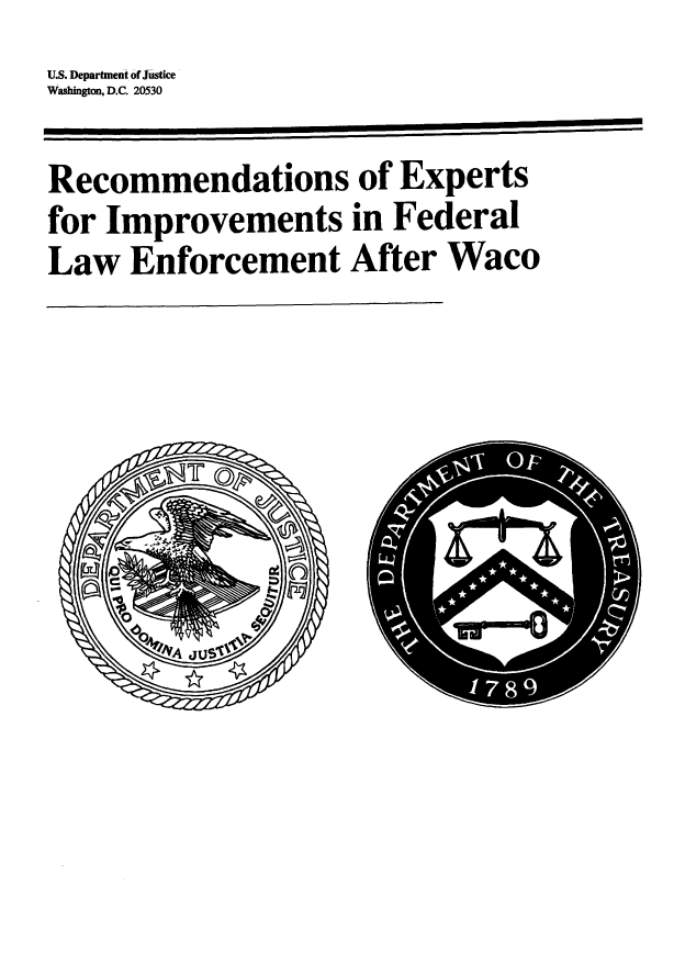 handle is hein.agopinions/receximf0001 and id is 1 raw text is: U.S. Department of Justice
Washington, D.C. 20530
Recommendations of Experts
for Improvements in Federal
Law Enforcement After Waco


