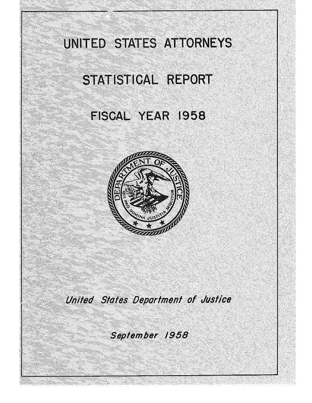 handle is hein.agopinions/udstsany1958 and id is 1 raw text is: 

UNITED  STATES  ATTORNEYS

   STATISTICAL   REPORT

   FISCAL   YEAR   1958











United States Department of Justice

        September 1958


