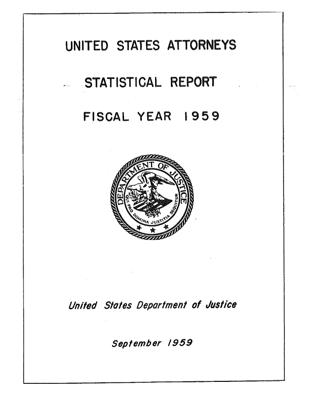 handle is hein.agopinions/udstsany1959 and id is 1 raw text is: 

UNITED


STATES


ATTORNEYS


STATISTICAL  REPORT


FISCAL


YEAR


1959


r.  j


United


States Department of Justice


September 1959


