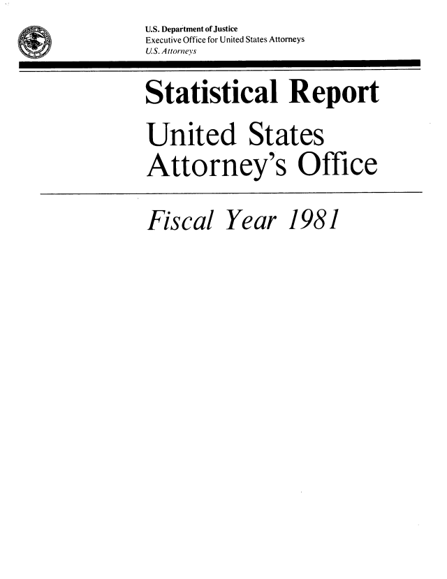 handle is hein.agopinions/udstsany1981 and id is 1 raw text is: U.S. Department of Justice
Executive Office for United States Attorneys
US. Attornevs
Statistical Report
United States
Attorney's Office

Fiscal Year 1981


