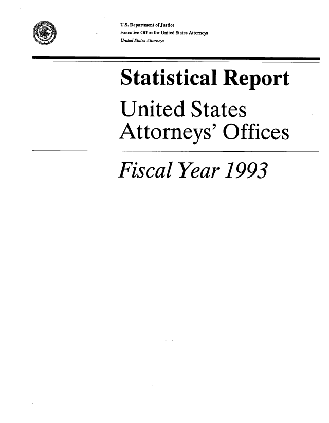 handle is hein.agopinions/udstsany1993 and id is 1 raw text is: U.S. Department of Justice
Executive Officu for United States Attorneys
United States Attorneys

Statistical Report
United States
Attorneys' Offices
Fiscal Year 1993


