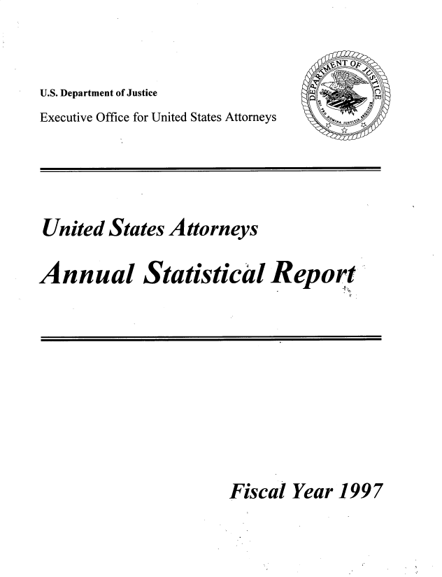 handle is hein.agopinions/udstsany1997 and id is 1 raw text is: 



U.S. Department of Justice
Executive Office for United States Attorneys


United


States


Attorneys


Annual Statistical Report


Fiscal


Year 1997


   NT of

A
:,     J
      Y


