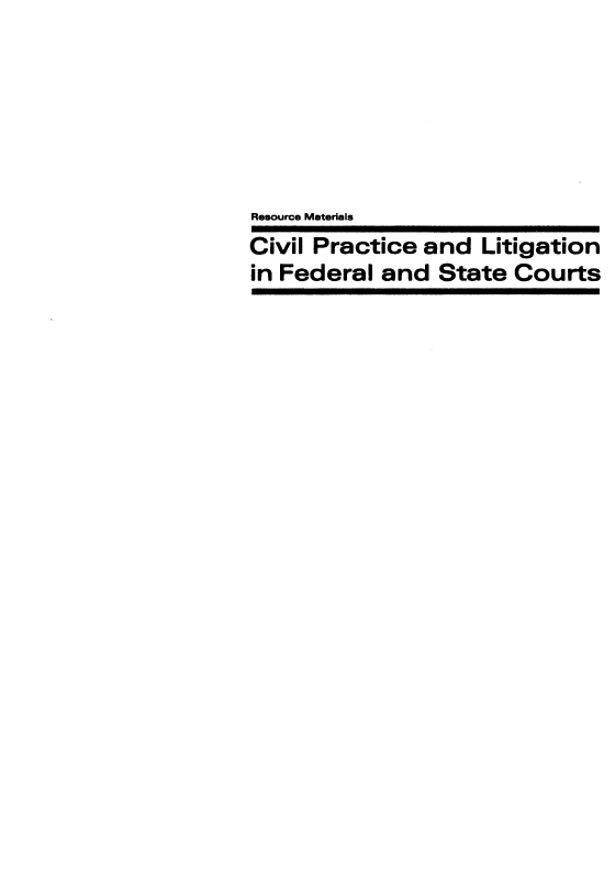 handle is hein.ali/cplfsrm0001 and id is 1 raw text is: 






Resource Materials
Civil Practice  and  Litigation
in Federal  and  State  Courts


