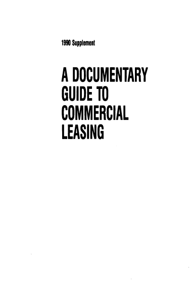 handle is hein.ali/docgcl0002 and id is 1 raw text is: 1990 Supplement
A DOCUMENTARY
GUIDE TO
COMMERCIAL
LEASING



