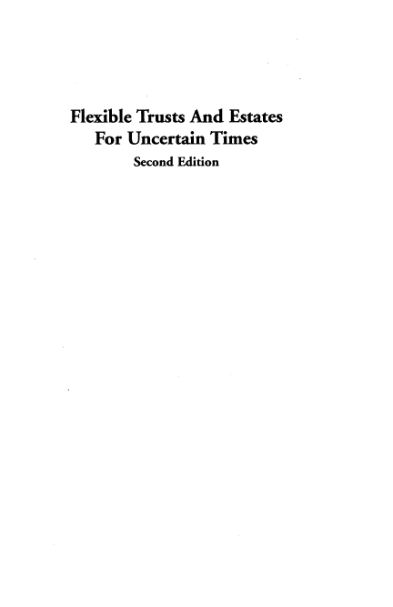 handle is hein.ali/fxbltsadesf0001 and id is 1 raw text is: 




Flexible Trusts And Estates
   For Uncertain Times
        Second Edition



