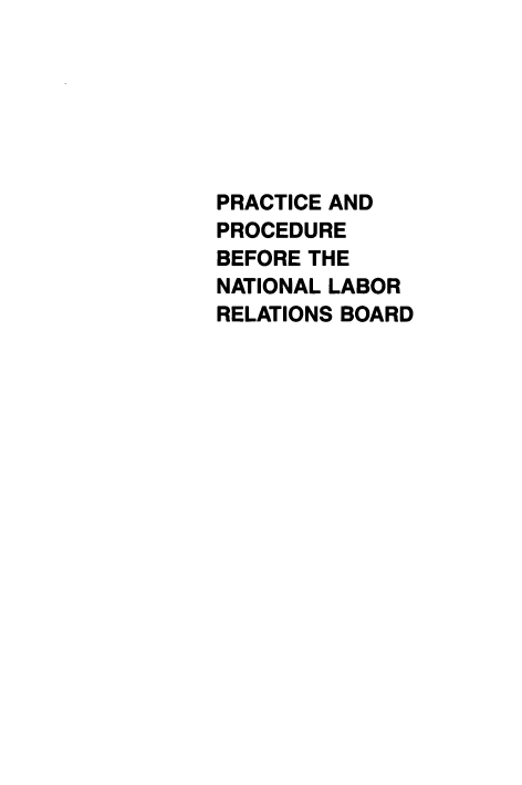 handle is hein.ali/pcadpeb0001 and id is 1 raw text is: PRACTICE AND
PROCEDURE
BEFORE THE
NATIONAL LABOR
RELATIONS BOARD


