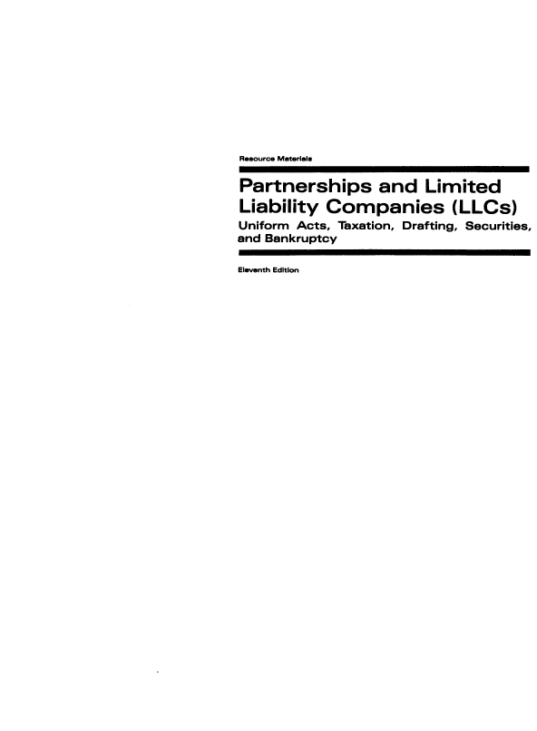 handle is hein.ali/pllllc0001 and id is 1 raw text is: 










Resource Materials

Partnerships and Limited
Liability   Companies (LLCs)
Uniform Acts, Taxation, Drafting, Securities,
and Bankruptcy

Eleventh Edition


