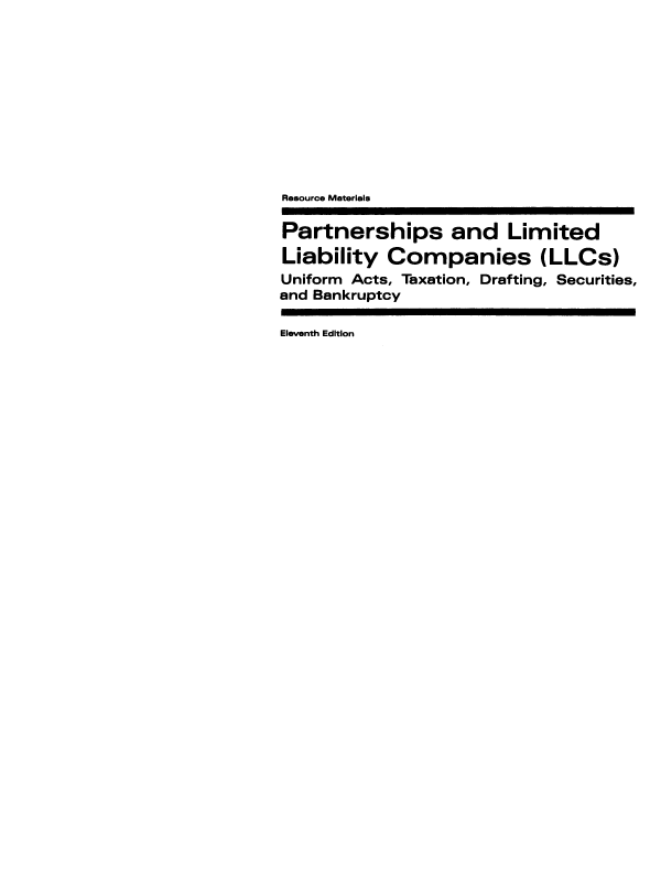 handle is hein.ali/pllllc0002 and id is 1 raw text is: 











Resource Materials

Partnerships and Limited
Liability   Companies (LLCs)
Uniform Acts, Taxation, Drafting, Securities,
and Bankruptcy

Eleventh Edition


