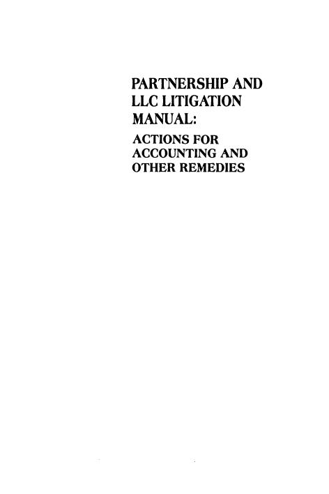 handle is hein.ali/pllma0001 and id is 1 raw text is: 



PARTNERSHIP AND
LLC LITIGATION
MANUAL:
ACTIONS FOR
ACCOUNTING AND
OTHER REMEDIES


