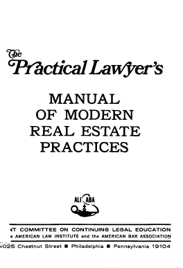 handle is hein.ali/plmrep0001 and id is 1 raw text is: Pactica LaWyer's
MANUAL
OF MODERN
REAL ESTATE
PRACTICES
JT COMMITTEE ON CONTINUING LEGAL EDUCATION
e AMERICAN LAW INSTITUTE and the AMERICAN BAR ASSOCIATION
+025 Chestnut Street U Philadelphia U Pennsylvania 19104


