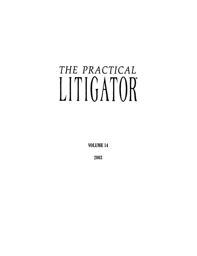 handle is hein.ali/practlit0014 and id is 1 raw text is: THE PRACTICAL
LITIGAT OR
VOLUME 14

2003


