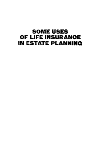 handle is hein.ali/suliep0001 and id is 1 raw text is: 



    SOME USES
OF LIFE INSURANCE
IN ESTATE PLANNING


