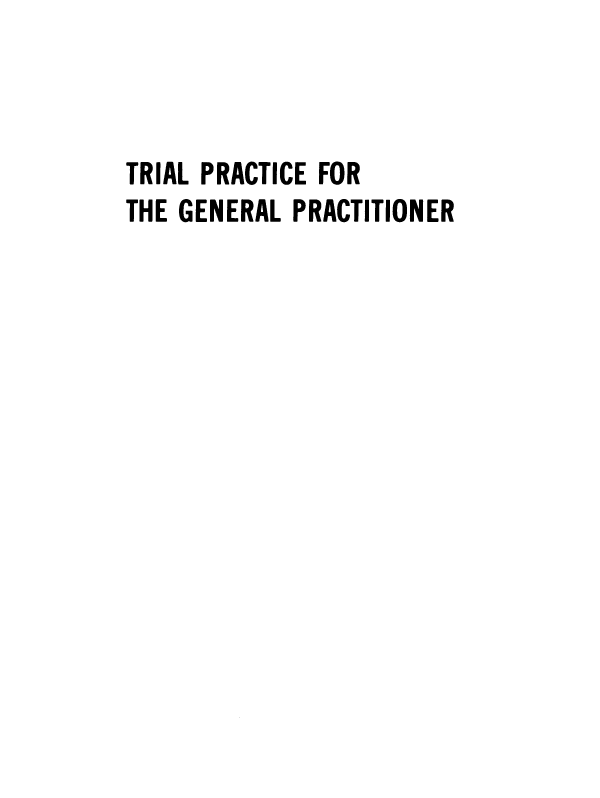 handle is hein.ali/tpftgp0001 and id is 1 raw text is: 



TRIAL PRACTICE FOR
THE GENERAL PRACTITIONER


