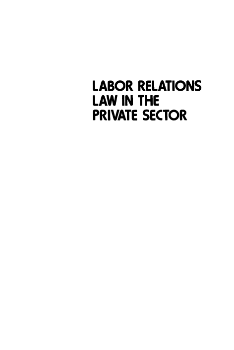 handle is hein.aliabapub/lrrslwitep0001 and id is 1 raw text is: LABOR RELATIONS
LAW IN THE
PRIVATE SECTOR


