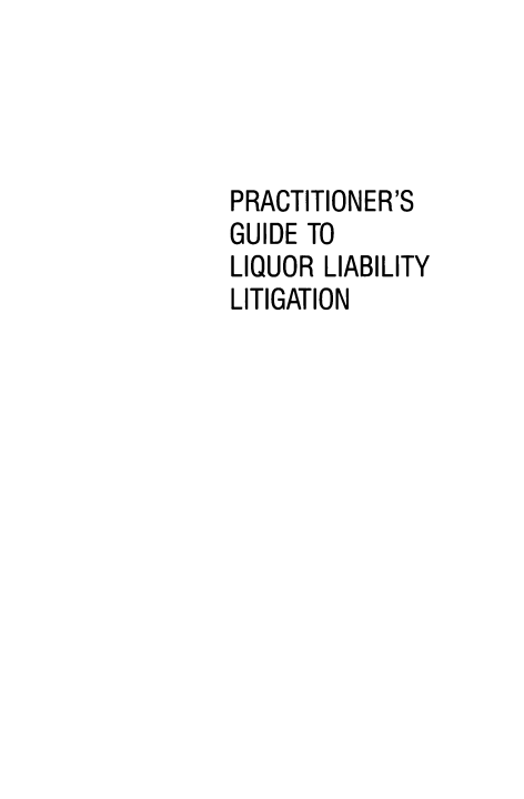 handle is hein.aliabapub/prgdlql0001 and id is 1 raw text is: PRACTITIONER'S
GUIDE TO
LIQUOR LIABILITY
LITIGATION


