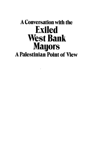 handle is hein.amenin/cewbm0001 and id is 1 raw text is: A Conversation with the
Exiled
West Bank
Magors
A Palestinian Point of View


