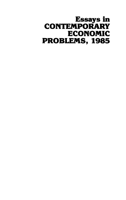 handle is hein.amenin/ecomdf0001 and id is 1 raw text is: 
       Essays in
CONTEMPORARY
     ECONOMIC
PROBLEMS, 1985


