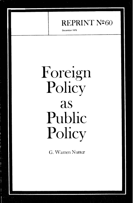 handle is hein.amenin/fplypp0001 and id is 1 raw text is: REPRINT N260
December 1976
Foreign
Policy
as
Public
Policy

G. Warren Nutter


