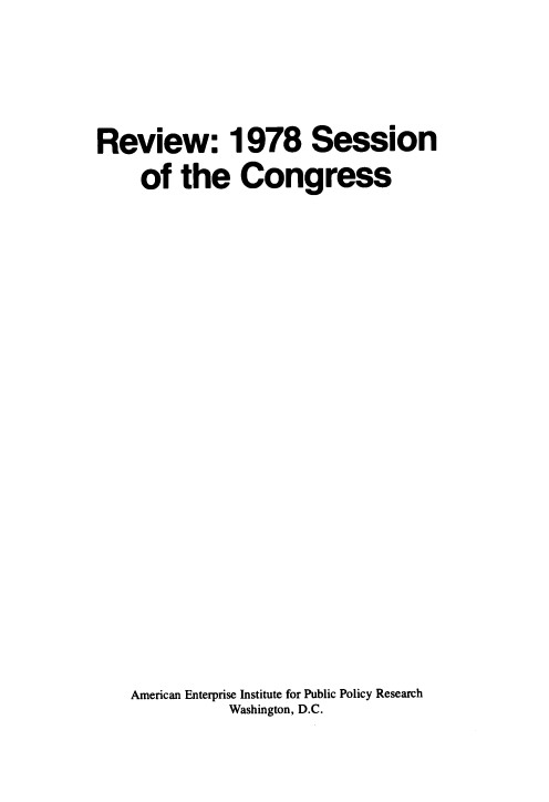 handle is hein.amenin/rsess0001 and id is 1 raw text is: 



Review: 1978 Session
     of  the   Congress

















     American Enterprise Institute for Public Policy Research
              Washington, D.C.


