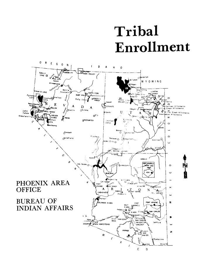 handle is hein.amindian/triben0001 and id is 1 raw text is: Tribal
Enrollment

0ORE G

ON

H    0

Lake
Tahoe
Dressloryill

-9

C9 \d  eI

'L*s Veges

PHOENIX AREA
OFFICE
BUREAU OF
INDIAN AFFAIRS

/

C O0


