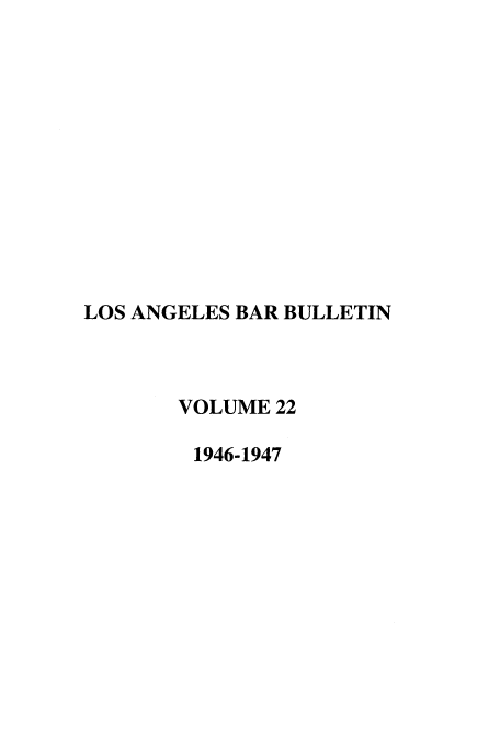 handle is hein.barjournals/labarj0022 and id is 1 raw text is: LOS ANGELES BAR BULLETIN
VOLUME 22
1946-1947


