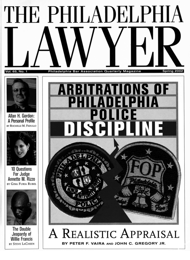 handle is hein.barjournals/phillaw0065 and id is 1 raw text is: 


THE


PHILADELPHIA


Allan H. Gordon:
A Personal Profile
BY ROCHELLE M. FEDULLO


  10 Questions
  For Judge
Annette M. Rizzo
BY GINA FURIA RUBEL


The Double
Jeopardy of
Willie Francis
BY STEVE LACHEEN


SSB











                                                 \


f


A REALISTIC APPRAISAL


BY PETER  F. VAIRA AND JOHN C. GREGORY JR.


F


°`   ''_ - a- - : - ;      :-' .   -.:z- sue>}fir-{,j\ ,w^az - -_ Vol. 65, No. 1 Philadelphia Bar Association Quarterly Magazine Spring 2002


