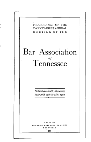 handle is hein.barjournals/ptennsee1902 and id is 1 raw text is: 







     PROCEEDINGS OF THE
     TWENTY-FIRST ANNUAL
     MEETING   OF THE







Bar Association

             of

     Tennessee








     -Id-at -w ashvi.k,, Ynfisse
     May 26th, 27fr &'20th,'19d2









           PRESS OF
    BRANDON PRINTING COMPANY
          NASHVILLE


