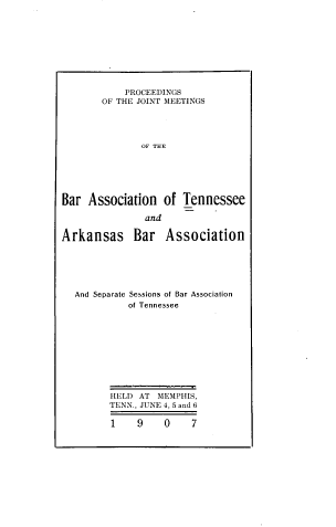 handle is hein.barjournals/ptennsee1907 and id is 1 raw text is: 









            PROCEEDINGS
       OF THE JOINT MEETINGS




               OF THE






Bar  Association   of Tennessee

               and

Arkansas Bar Association






  And Separate Sessions of Bar Association
            of Tennessee










         HELD AT  MEMPHIS,
         TENN., JUNE 4, 5 and 6

         1    9    0    7


