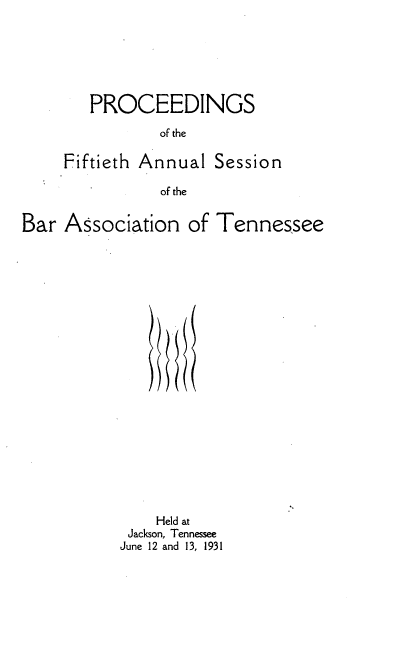 handle is hein.barjournals/ptennsee1931 and id is 1 raw text is: 






   PROCEEDINGS

           of the

Fiftieth Annual  Session

           of the


Bar  Association   of Tennessee





















               Held at
            Jackson, Tennessee
            June 12 and 13, 1931


