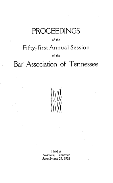 handle is hein.barjournals/ptennsee1932 and id is 1 raw text is: 







    PROCEEDINGS

            of the

Fifty-first Annual Session

            of the


Bar  Association   of Tennessee






















               Held at
            Nashville, Tennessee
            June 24 and 25, 1932


