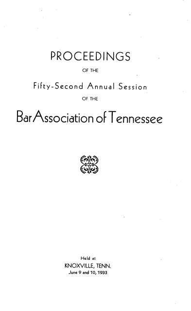 handle is hein.barjournals/ptennsee1933 and id is 1 raw text is: 








    PROCEEDINGS

           OF THE


Fifty-Second Annual Session

           OF THE


BarAssociation   of Tennessee


    Held at
KNOXVILLE, TENN.
June 9 and 10, 1933


