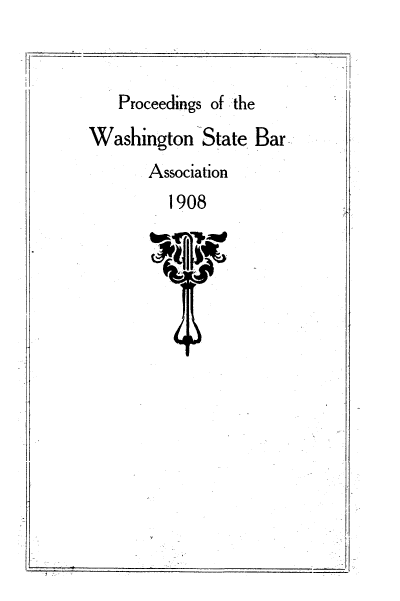 handle is hein.barjournals/rptwashbr1908 and id is 1 raw text is: Proceedings of the
Washington State Bar
Association
1908


