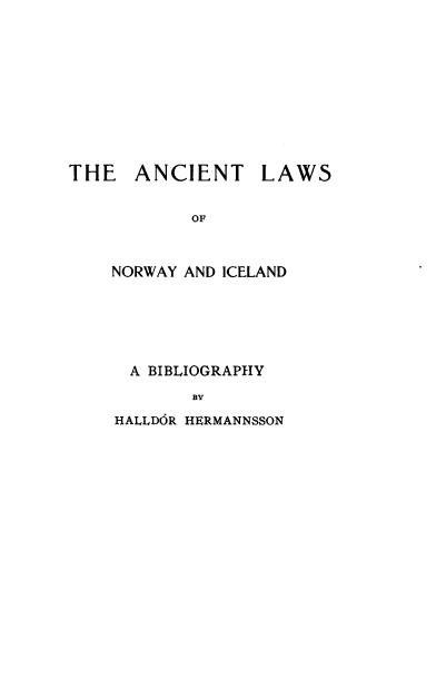 handle is hein.beal/alonai0001 and id is 1 raw text is: 










THE   ANCIENT


LAWS


OF


NORWAY AND ICELAND





  A BIBLIOGRAPHY
       BY
HALLDOR HERMANNSSON


