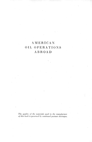 handle is hein.beal/amoioa0001 and id is 1 raw text is: 











     AMERICAN
OIL OPERATIONS
       ABROAD


The quality of the materials used in the manufacture
of this book is governed by continued postwar shortages.



