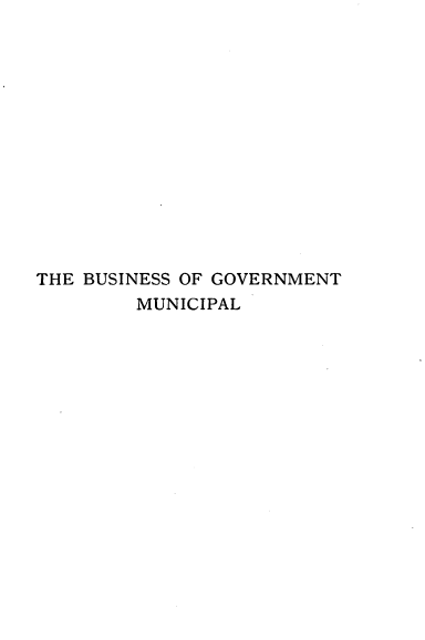 handle is hein.beal/bugomu0001 and id is 1 raw text is: 














THE BUSINESS OF GOVERNMENT
        MUNICIPAL


