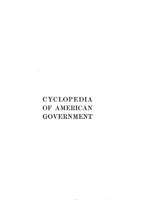 handle is hein.beal/caangvt0002 and id is 1 raw text is: CYCLOPEDIA
OF AMERICAN
GOVERNMENT


