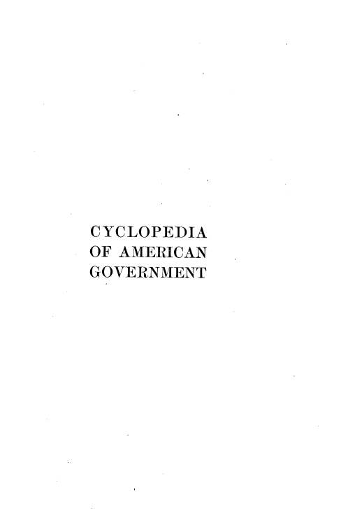 handle is hein.beal/caangvt0003 and id is 1 raw text is: CYCLOPEDIA
OF AMERICAN
GOVERNMENT


