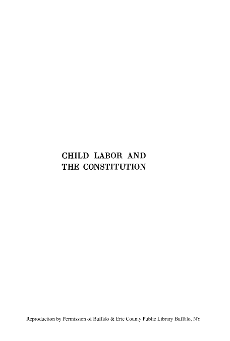 handle is hein.beal/chilheco0001 and id is 1 raw text is: ï»¿CHILD LABOR AND
THE CONSTITUTION

Reproduction by Permission of Buffalo & Erie County Public Library Buffalo, NY


