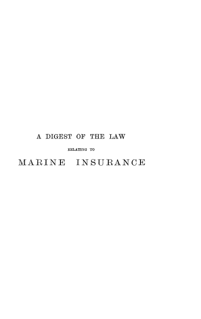 handle is hein.beal/dglwrmn0001 and id is 1 raw text is: 


















   A DIGEST OF THE LAW

         RELATING TO

MARINE     INSURANCE


