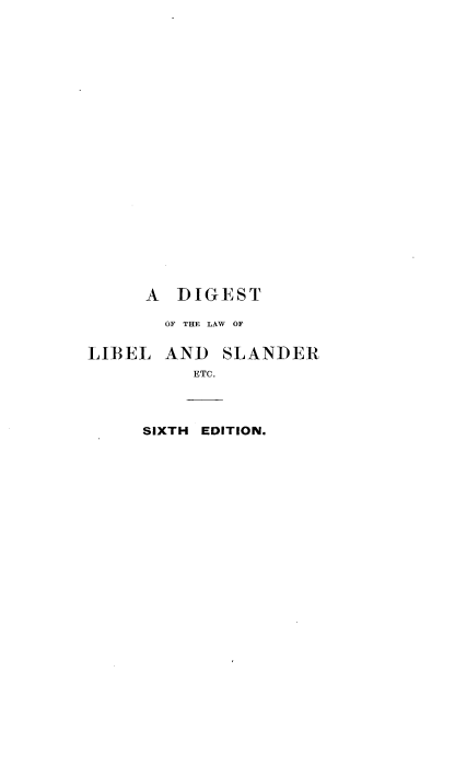 handle is hein.beal/dglwsld0001 and id is 1 raw text is: 

















A  DIGEST
  OF THE LAW OF


LIBEL


ANT)  SLANDER
   ETC.


SIXTH EDITION.


