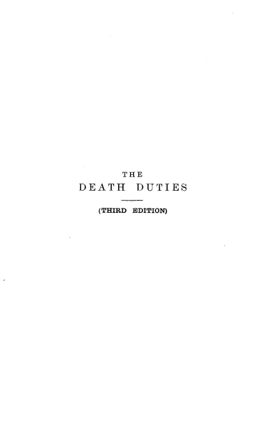 handle is hein.beal/dhdces0001 and id is 1 raw text is: 





















      THE

DEATH   DUTIES


   (THIRD EDITION)


