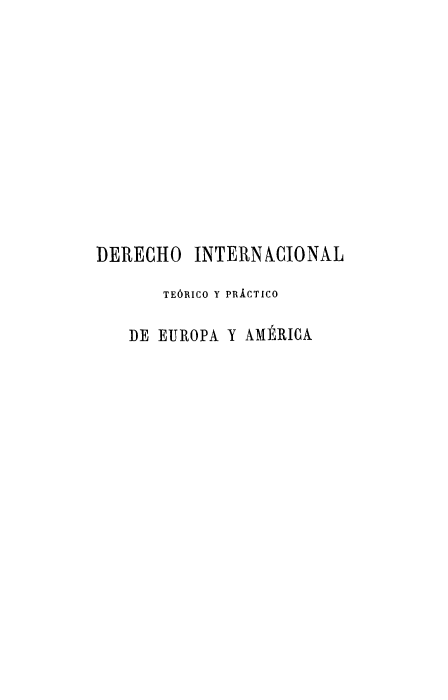 handle is hein.beal/ditpe0001 and id is 1 raw text is: 












DERECHO   INTERNAIIONAL

       TE6RICO Y PRICTICO

   DE EUROPA  Y AMERICA


