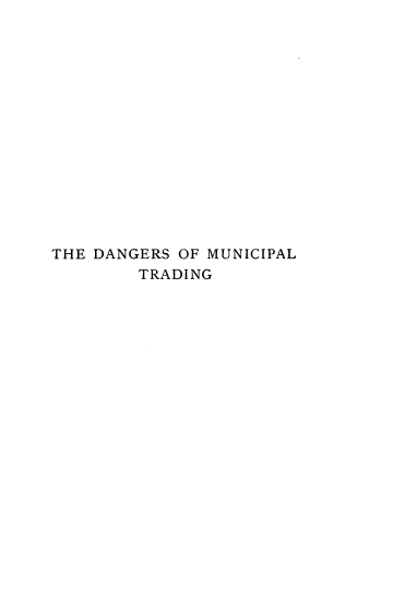 handle is hein.beal/dngrmtrd0001 and id is 1 raw text is: 
















THE DANGERS OF MUNICIPAL
        TRADING


