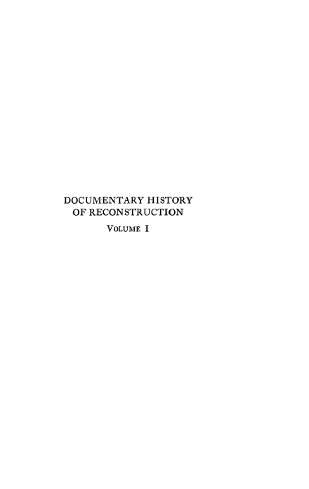 handle is hein.beal/dochisrect0001 and id is 1 raw text is: 


















DOCUMENTARY HISTORY
OF RECONSTRUCTION
      VOLUME I


