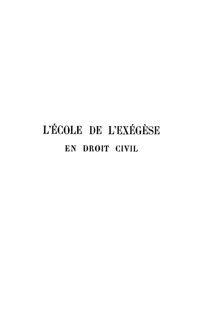 handle is hein.beal/ecoxgdv0001 and id is 1 raw text is: 










L'ECOLE


DE L'EXEGESE


EN DROIT


CIVIL


