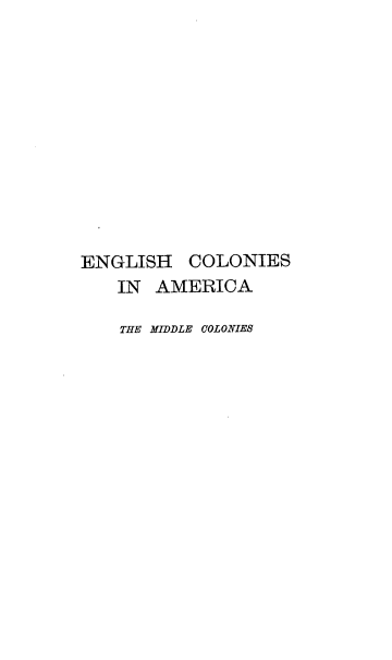 handle is hein.beal/ehcsiaa0004 and id is 1 raw text is: ENGLISH COLONIES
IN AMERICA
THE MIDDLE COLONIES


